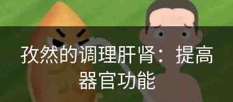 孜然的调理肝肾：提高器官功能